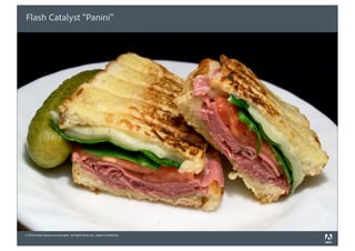 Flash Catalyst “Panini”




© 2010 Adobe Systems Incorporated. All Rights Reserved. Adobe Confidential.
 