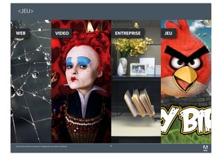 <JEU>


WEB                                                      VIDEO                    ENTREPRISE   JEU




©2010 Adobe Systems Incorporated. All Rights Reserved. Adobe Confidential.   49
 