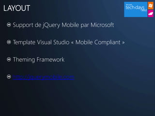 LAYOUT

  Support de jQuery Mobile par Microsoft

  Template Visual Studio « Mobile Compliant »

  Theming Framework

  http://jquerymobile.com
 