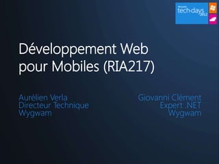 Développement Web
pour Mobiles (RIA217)

Aurélien Verla        Giovanni Clément
Directeur Technique        Expert .NET
Wygwam                       Wygwam
 