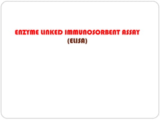 ENZYME LINKED IMMUNOSORBENT ASSAY
(ELISA)
 