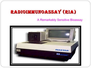 RadIoImmunoassay (RIa)RadIoImmunoassay (RIa)
A Remarkably Sensitive Bioassay
 