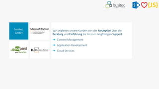 busitec
GmbH
Wir begleiten unsere Kunden von der Konzeption über die
Beratung und Einführung bis hin zum langfristigen Support
➜ Content Management
➜ Application Development
➜ Cloud Services
 