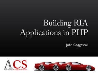 John Coggeshall
Building RIA
Applications in PHP
 
