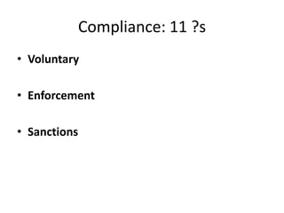 Compliance: 11 ?s
• Voluntary
• Enforcement
• Sanctions
 