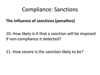 Compliance: Sanctions
The influence of sanctions (penalties)
10. How likely is it that a sanction will be imposed
if non-compliance it detected?
11. How severe is the sanction likely to be?
 