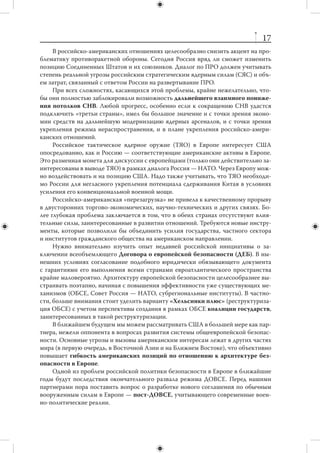 16
              3. Евроатлантическое пространство
                  безопасности: США и НАТО
     Основным внешним ресурсом для воплощения в жизнь планов экономическо-
го развития России являются страны ОЭСР. Чтобы в  полной мере использовать
этот ресурс, требуется последовательно менять характер отношений с  США.
Соответствующий приоритет можно обозначить как постепенную демилитариза-
цию российско-американских (российско-натовских) отношений, формирование
сообщества безопасности в  Евроатлантике. Такое сообщество является непре-
менным условием общего экономического пространства Евросоюза и России/ЕАС.
     Главной задачей российской политики в  отношении НАТО является форми-
рование в  Евроатлантике сообщества безопасности с  участием Российской Феде-
рации. Основными приоритетами на этом направлении на период 2012–2018 гг.
являются:
         трансформация российско-американских (и российско-западных) отно-
          шений в направлении стратегического сотрудничества, достижение дого-
          воренности с США/НАТО по ПРО в Европе, учитывающей интересы без-
          опасности России;
         укрепление доверия посредством дальнейшего контроля над вооружени-
          ями, договоренности с США по нестратегическим системам — крылатым
          ракетам и тактическому ядерному оружию в Европе;
         использование отношений Россия — НАТО для модернизации системы
          внешней безопасности Российской Федерации.
     Ограниченная геополитическая конкуренция между Россией и  США сохра-
нится в  силу того, что их интересы объективно противоречат друг другу. России,
однако, не обязательно делать упор именно на это. Время работает не на американ-
скую гегемонию, хотя запас прочности американского лидерства в мире не будет
исчерпан к 2018 г. Однополярная модель мирового порядка уже сменилась более
сложной, для которой характерно наличие нескольких разнокалиберных центров
силы. Дело самой России — повышать собственную привлекательность для ино-
странных инвесторов. Другим направлением могут стать последовательные усилия
по расширению научно-технического, образовательного, культурного и гуманитар-
ного взаимодействия с США. Следует обратить внимание и на слабо используемый
потенциал российской диаспоры.
     Россия не должна претендовать на лидерство в каких-либо антиамерикан-
ских коалициях. Участие в них допустимо только в исключительных случаях, когда
речь идет о фундаментальных интересах национальной безопасности.
     В интересах России содействовать максимально плавной и наименее риско-
ванной эволюции миропорядка в  направлении постамериканского мира. При
этом важно, чтобы в центре внимания американской политической элиты нахо-
дилась не Россия как главная проблема внешней политики США, а другие темы,
например, отношения с  Китаем, урегулирование на Ближнем Востоке, борьба
с терроризмом, ядерным распространением и пр. Впрочем, это не означает, что
Россия должна отказаться от критики деструктивных внешнеполитических дей-
ствий США.
 
