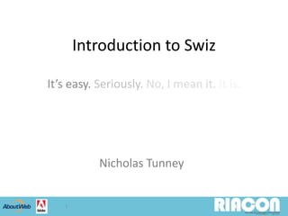 Introduction to Swiz It’s easy. Seriously.No, I mean it. It is. 1 Nicholas Tunney 