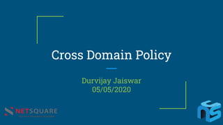 Cross Domain Policy
Durvijay Jaiswar
05/05/2020
 