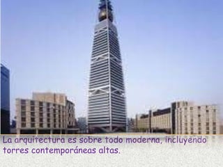 La arquitectura es sobre todo moderna, incluyendo
torres contemporáneas altas.
 