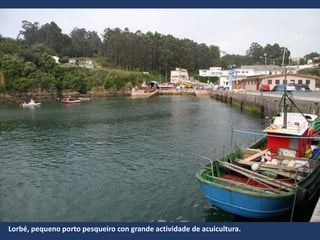Lorbé, pequeno porto pesqueiro con grande actividade de acuicultura.
 