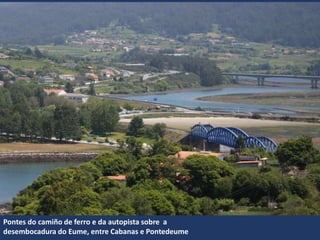 Pontes do camiño de ferro e da autopista sobre a
desembocadura do Eume, entre Cabanas e Pontedeume
 