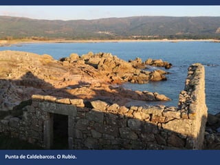 Punta de Caldebarcos. O Rubio.
 
