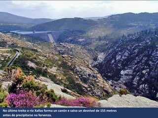 No último treito o río Xallas forma un canón e salva un desnivel de 155 metros
antes de precipitarse na fervenza.
 