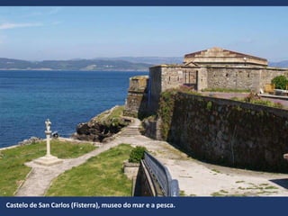Castelo de San Carlos (Fisterra), museo do mar e a pesca.
 