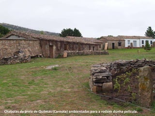 Chabolas da praia de Quilmas (Carnota) ambientadas para a rodaxe dunha película.
 