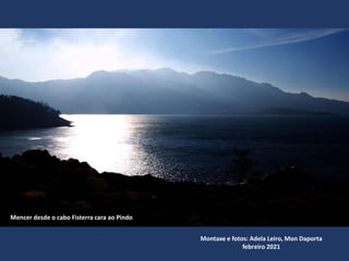 Montaxe e fotos: Adela Leiro, Mon Daporta
febreiro 2021
Mencer desde o cabo Fisterra cara ao Pindo
 