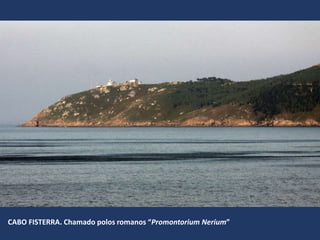 CABO FISTERRA. Chamado polos romanos “Promontorium Nerium”
 