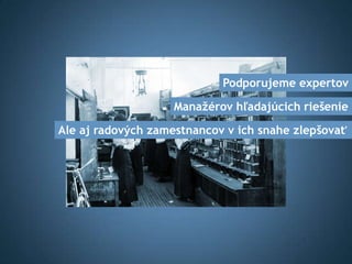 Podporujeme expertov

                    Manažérov hľadajúcich riešenie

Ale aj radových zamestnancov v ich snahe zlepšovať
 