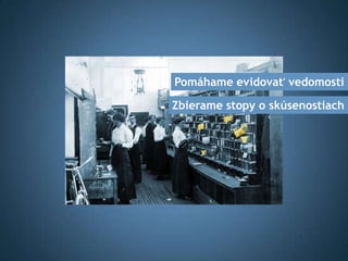 Pomáhame evidovať vedomosti

Zbierame stopy o skúsenostiach
 