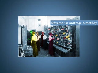 Dávame im nástroje a metódy
 