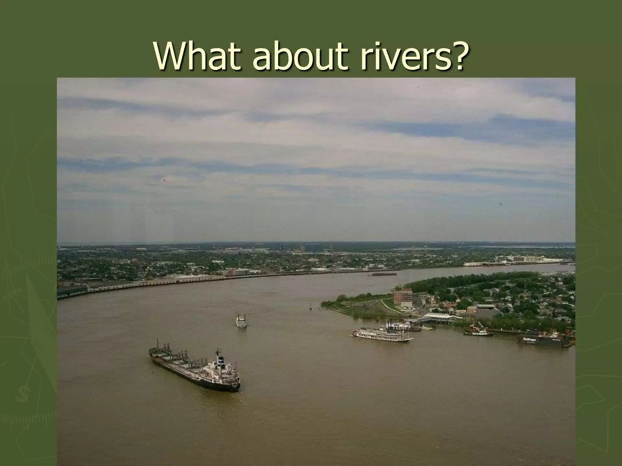 What about rivers?
 
