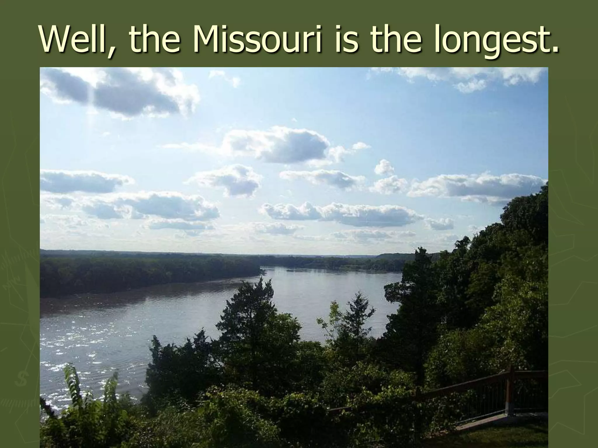 Well, the Missouri is the longest.
 