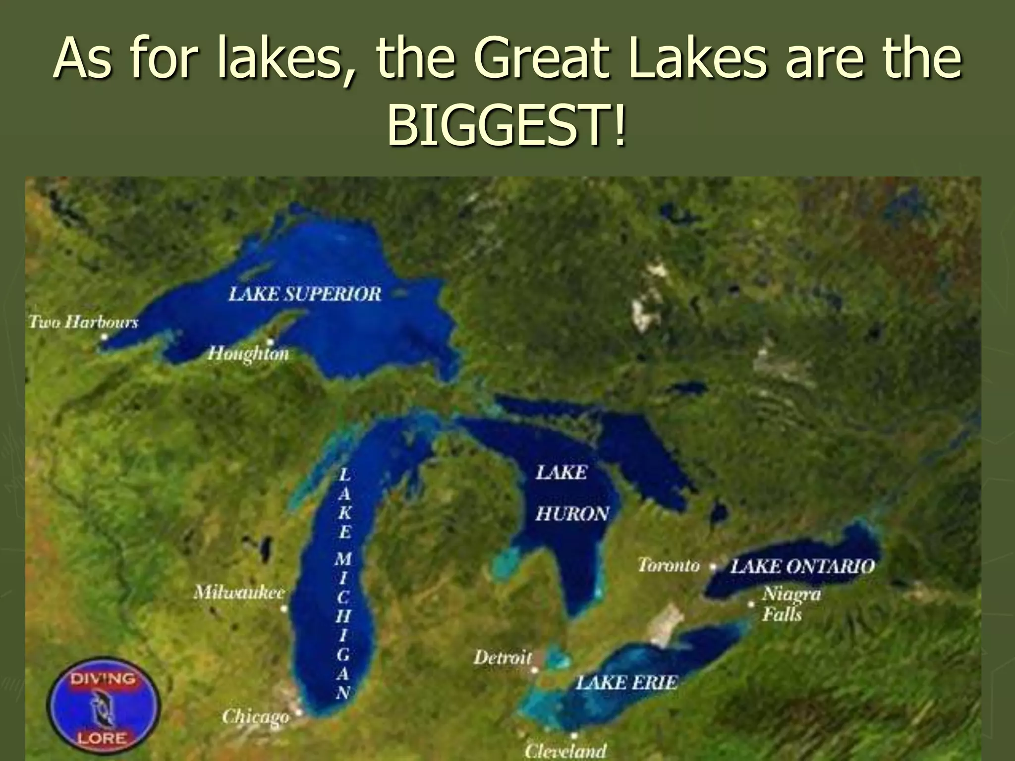 As for lakes, the Great Lakes are the
               BIGGEST!
 