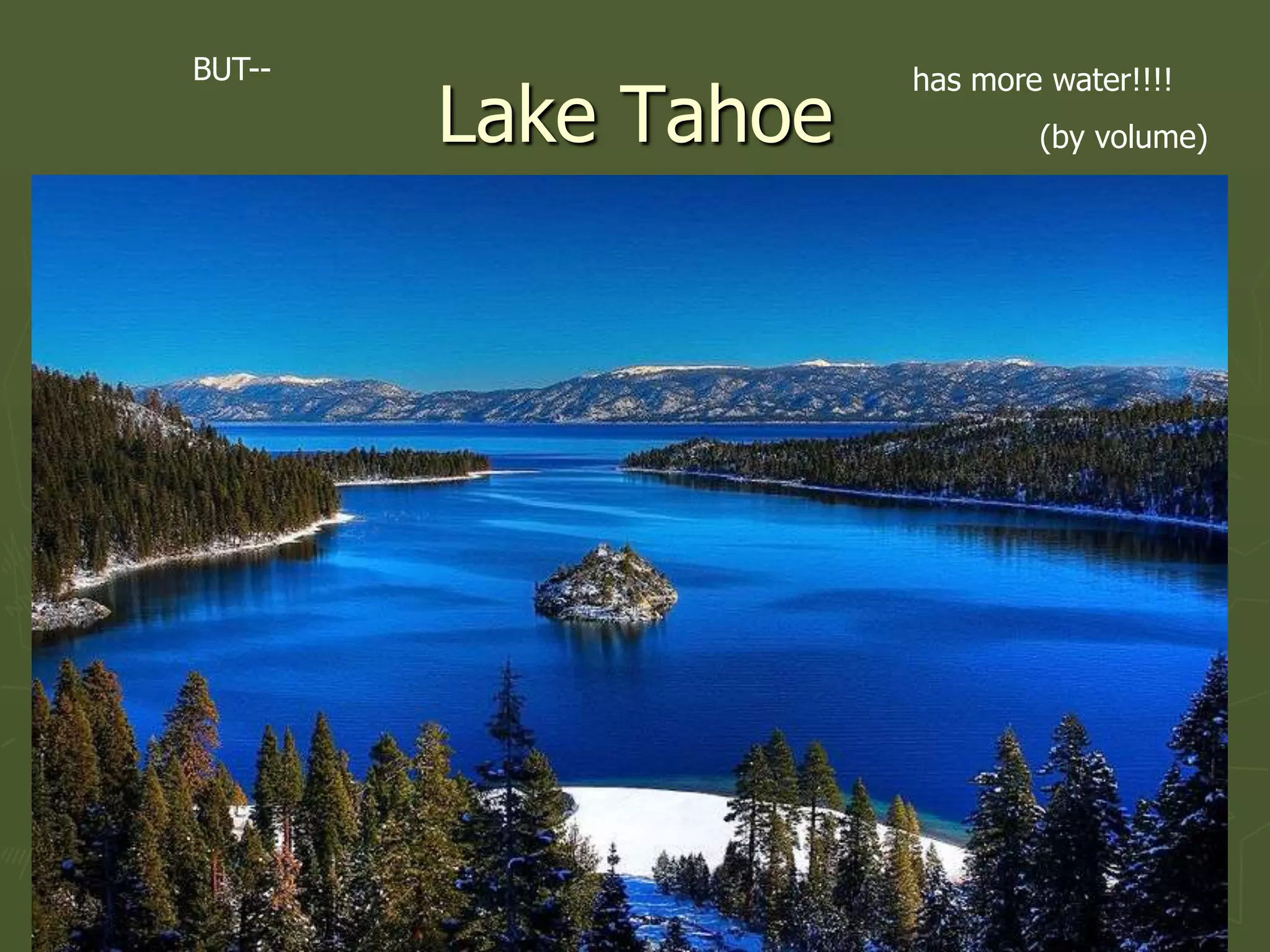 BUT--                has more water!!!!
        Lake Tahoe           (by volume)
 