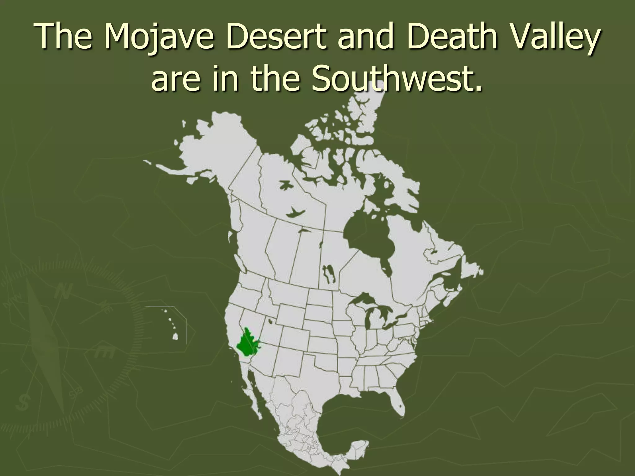 The Mojave Desert and Death Valley
      are in the Southwest.
 