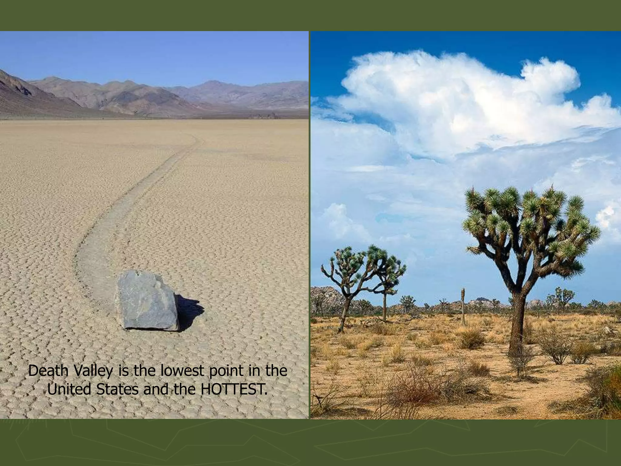 Death Valley is the lowest point in the
  United States and the HOTTEST.
 