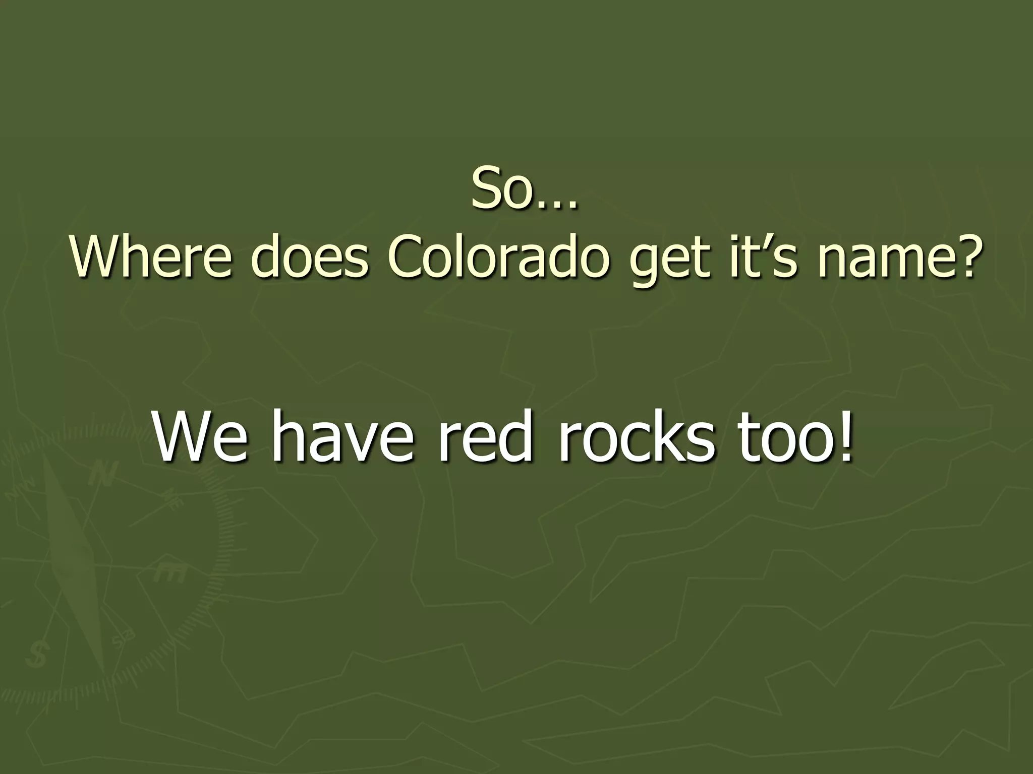 So…
Where does Colorado get it’s name?


   We have red rocks too!
 