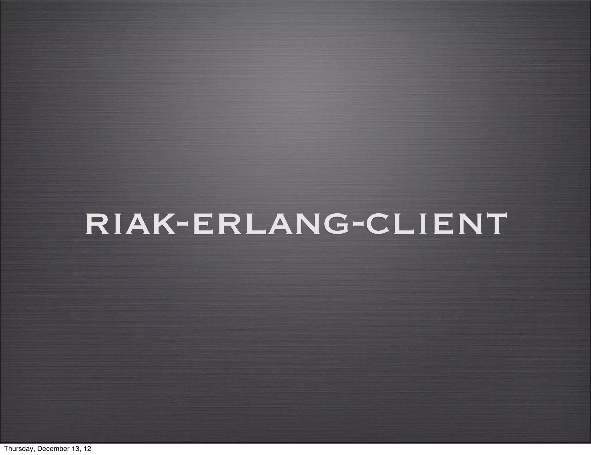 riak-erlang-client



Thursday, December 13, 12
 