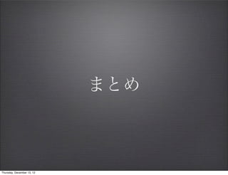 まとめ



Thursday, December 13, 12
 