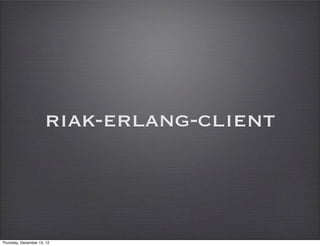 riak-erlang-client



Thursday, December 13, 12
 