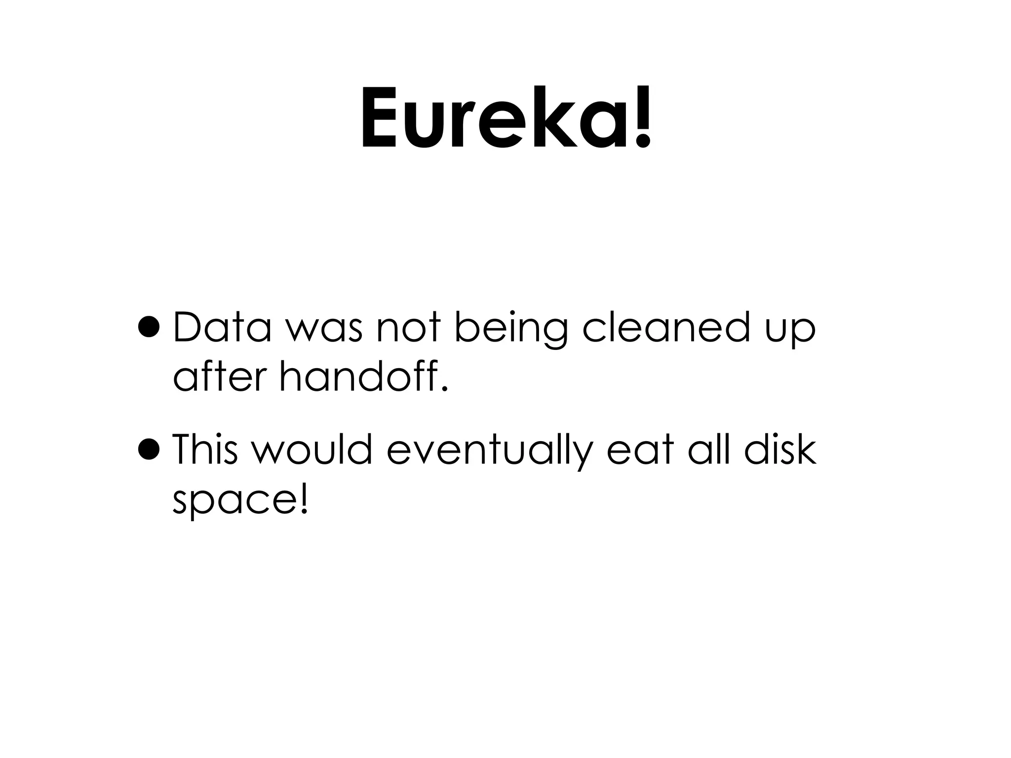 Eureka! Data was not being cleaned up after handoff. This would eventually eat all disk space! 
