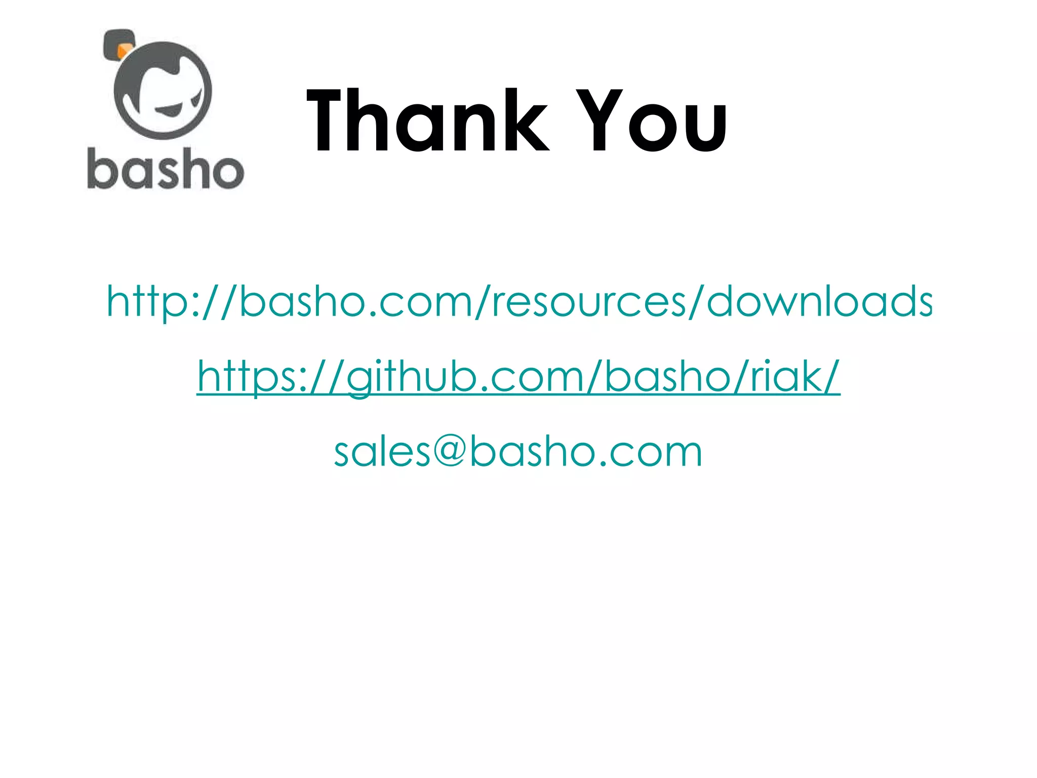 Thank You http://basho.com/resources/downloads/ https://github.com/basho/riak/ [email_address] 
