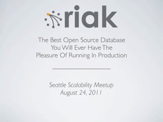 The Best Open Source Database
     You Will Ever Have The
Pleasure Of Running In Production



    Seattle Scalability Meetup
        August 24, 2011
 
