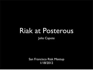 Riak at Posterous
        Julio Capote




  San Francisco Riak Meetup
          1/18/2012
 