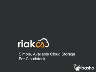 Simple, Available Cloud Storage
For Cloudstack
 