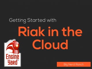 Getting Started with

   Riak in the
     Cloud
                       Big Nerd Ranch
 