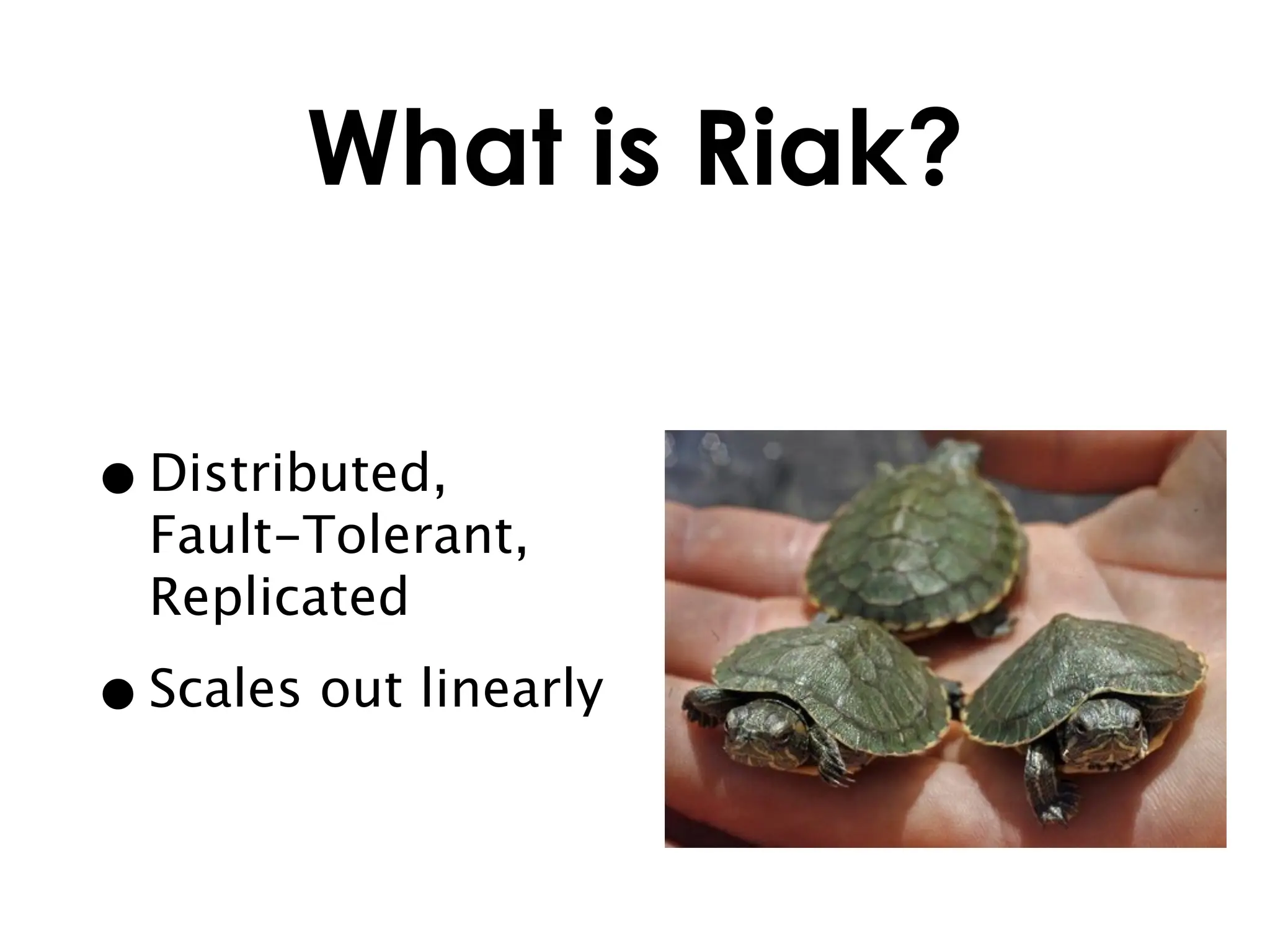 What is Riak?


• Distributed,
  Fault-Tolerant,
  Replicated

• Scales out linearly
 
