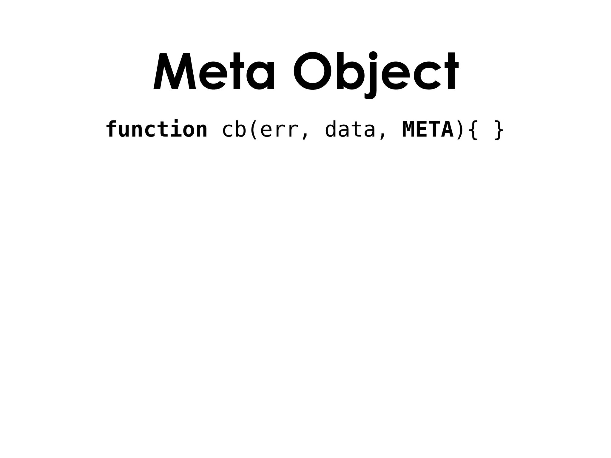 Meta Object
function cb(err, data, META){ }
 