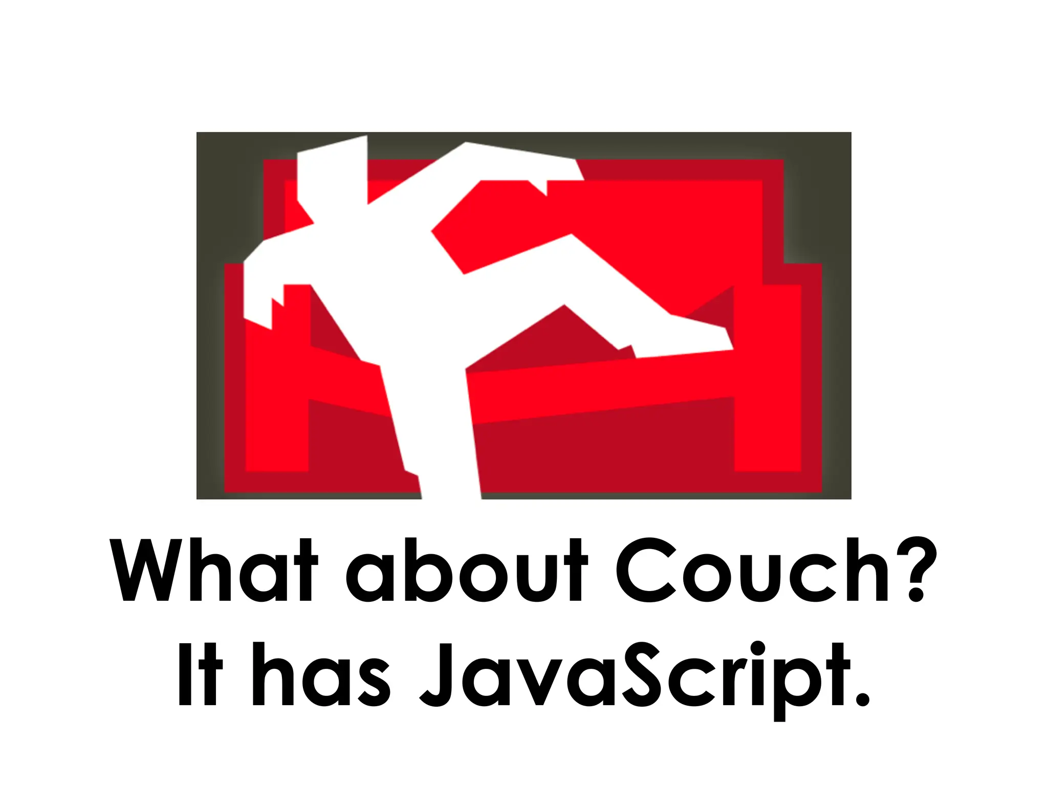 What about Couch?
 It has JavaScript.
 