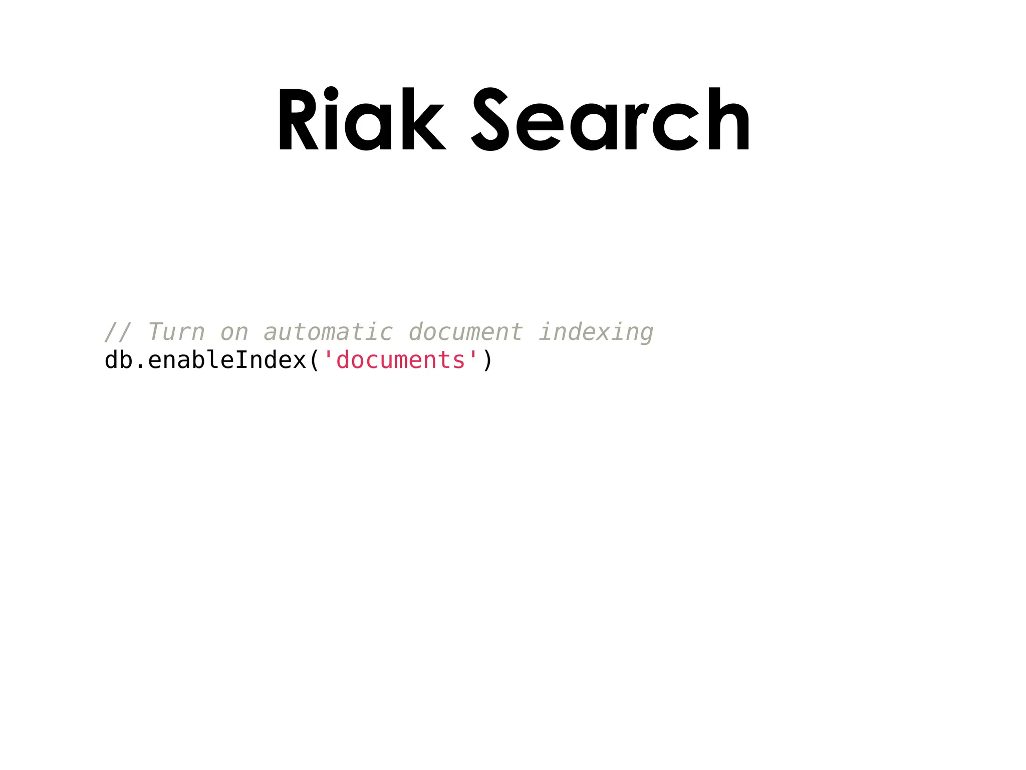 Riak Search

// Turn on automatic document indexing
db.enableIndex('documents')
 