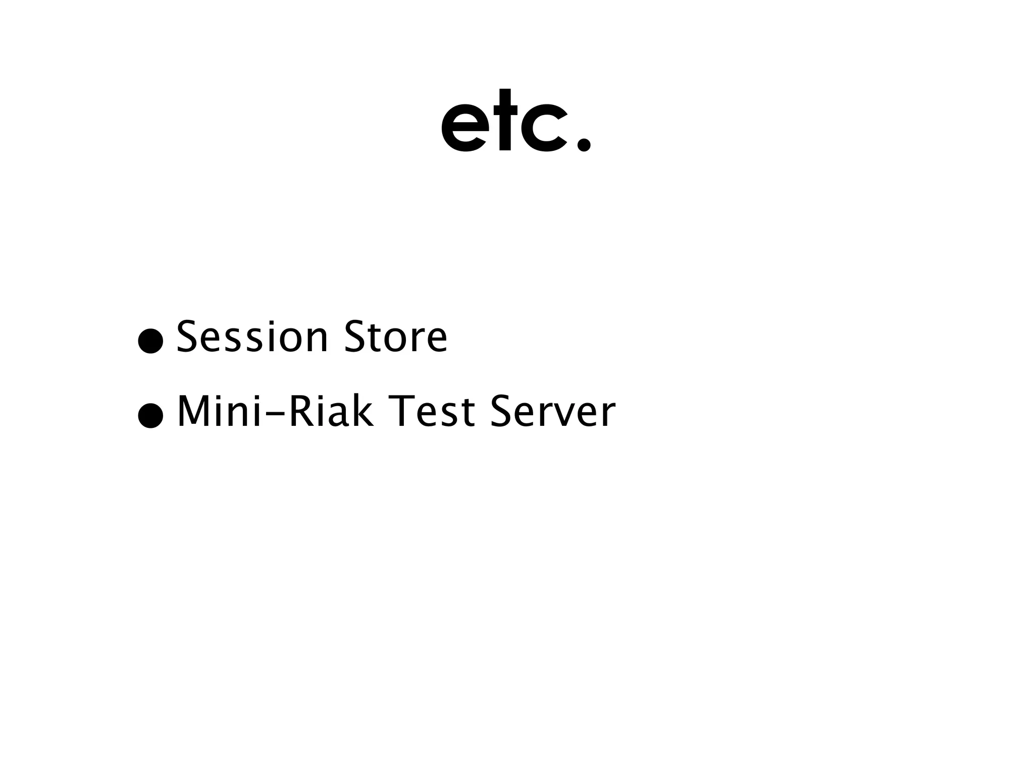 etc.

• Session Store
• Mini-Riak Test Server
 