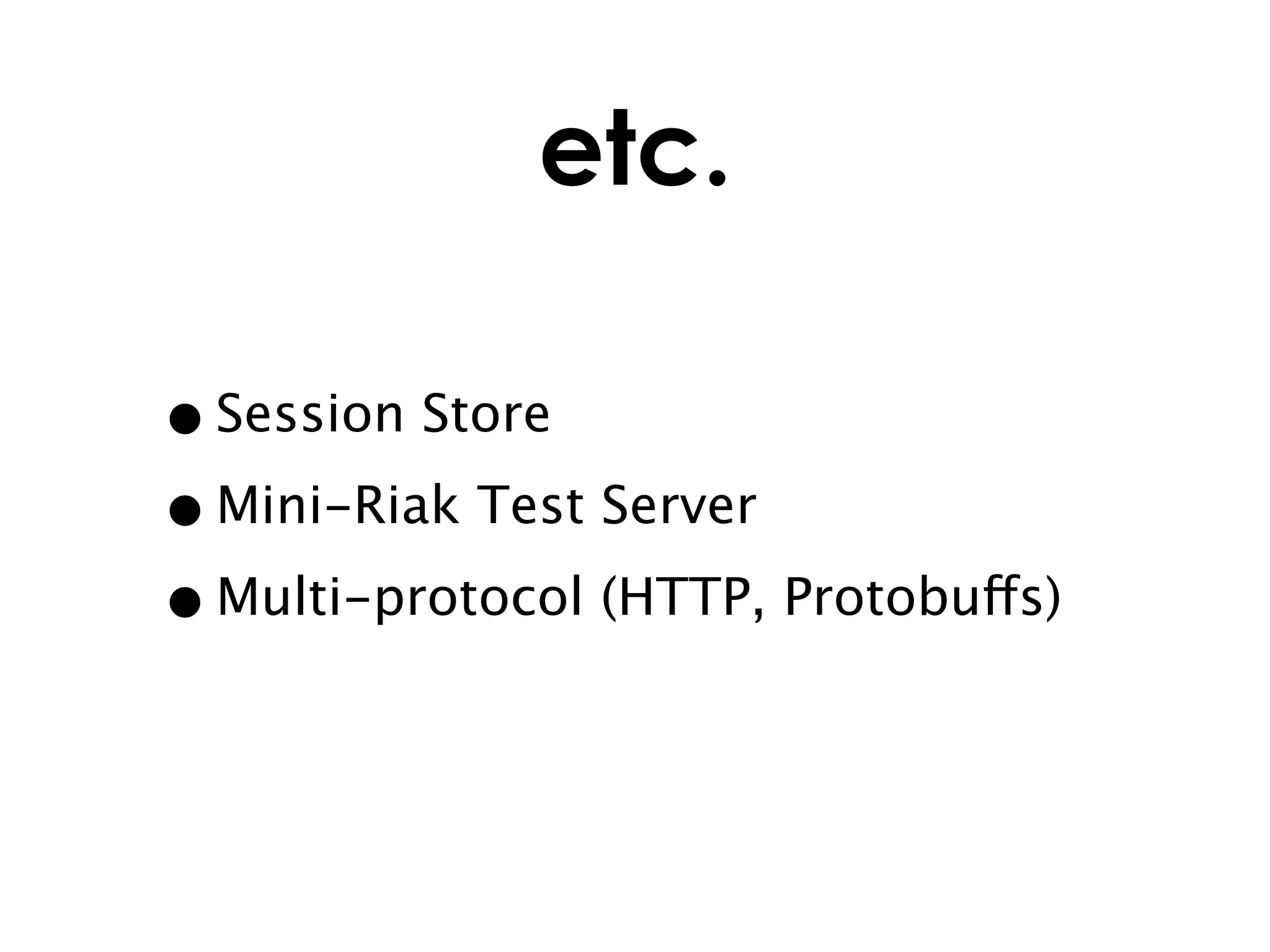 etc.

• Session Store
• Mini-Riak Test Server
• Multi-protocol (HTTP, Protobuffs)
 