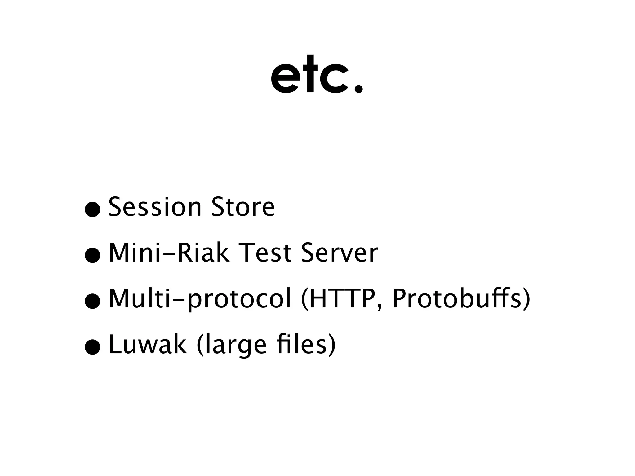 etc.

• Session Store
• Mini-Riak Test Server
• Multi-protocol (HTTP, Protobuffs)
• Luwak (large ﬁles)
 