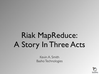 Riak MapReduce: A Story In Three Acts