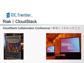 RiakとCloudStack
CloudStack Collaboration Conferenceに参加してわかったこと




                                                                  Copyright(C) 2010 IDC Frontier Inc. All rights reserved.


       Copyright(C) 2009 IDC Frontier Inc. All rights reserved.
 